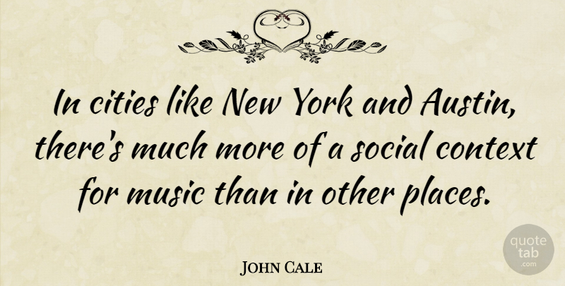 John Cale Quote About New York, Cities, Austin: In Cities Like New York...