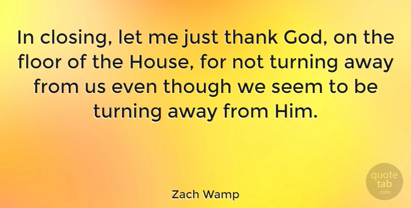 Zach Wamp Quote About House, Thank God, Let Me: In Closing Let Me Just...