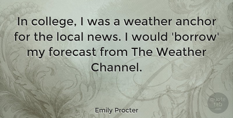 Emily Procter Quote About College, Anchors, Weather: In College I Was A...