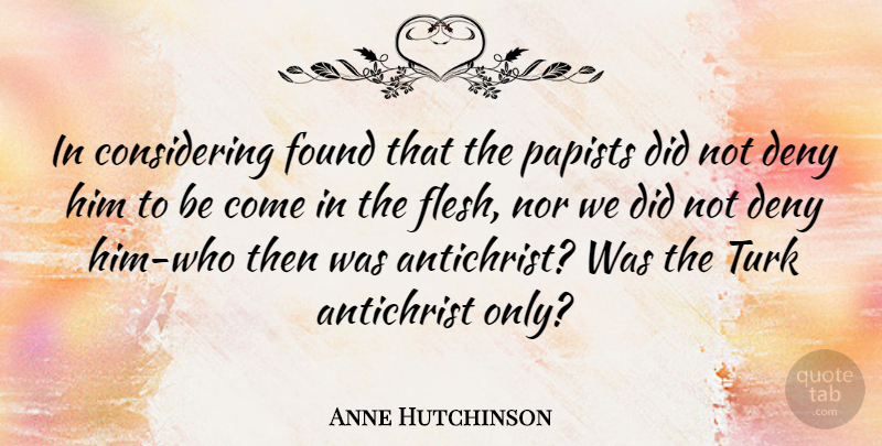 Anne Hutchinson Quote About Antichrist, Deny, Found, Nor: In Considering Found That The...