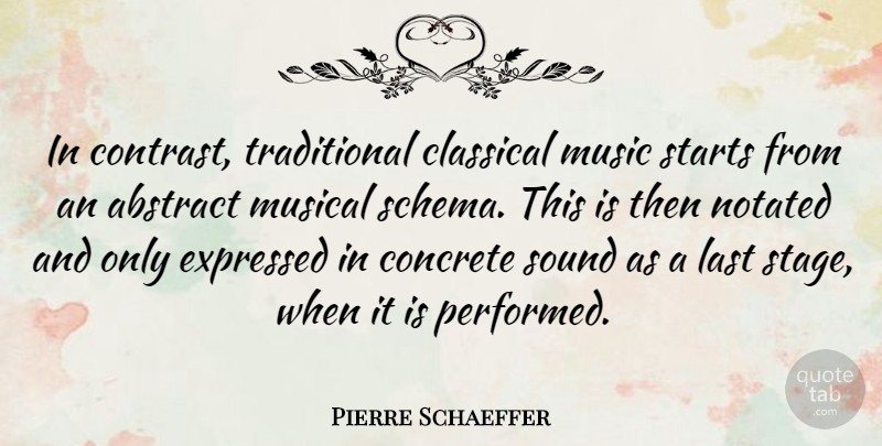 Pierre Schaeffer Quote About Abstract, Classical, Concrete, Expressed, Last: In Contrast Traditional Classical Music...
