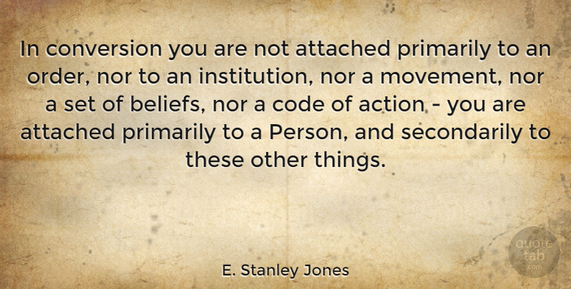 E. Stanley Jones Quote About Order, Movement, Belief: In Conversion You Are Not...