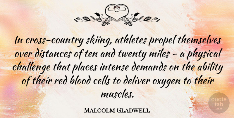 Malcolm Gladwell Quote About Ability, Athletes, Blood, Cells, Deliver: In Cross Country Skiing Athletes...