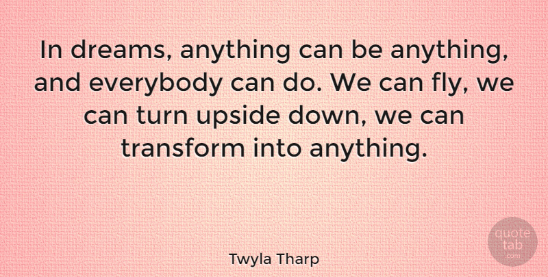 Twyla Tharp Quote About Dream, Upside Down, Turns: In Dreams Anything Can Be...