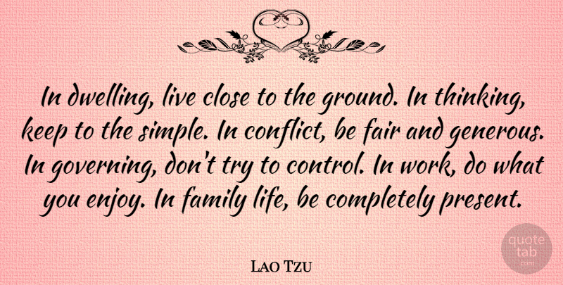 Lao Tzu Quote About Advice, Close, Fair, Family: In Dwelling Live Close To...