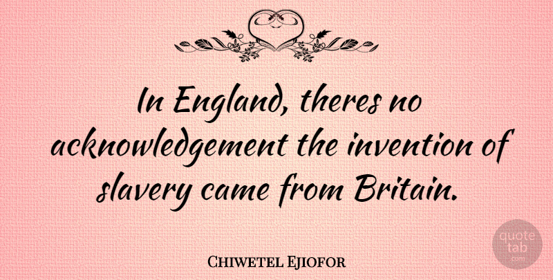 Chiwetel Ejiofor Quote About Slavery, England, Invention: In England Theres No Acknowledgement...