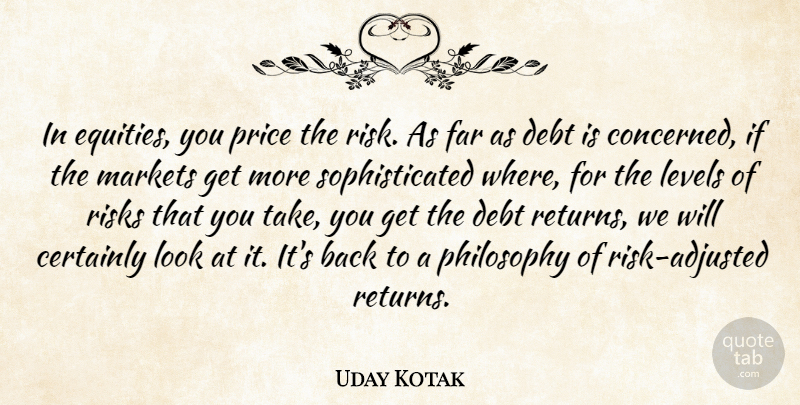 Uday Kotak Quote About Certainly, Far, Levels, Markets, Price: In Equities You Price The...
