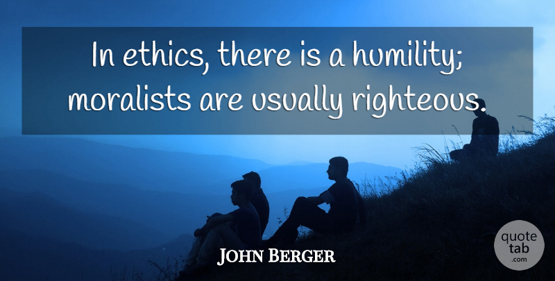 John Berger Quote About undefined: In Ethics There Is A...