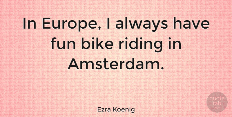 Ezra Koenig Quote About Fun, Europe, Amsterdam: In Europe I Always Have...