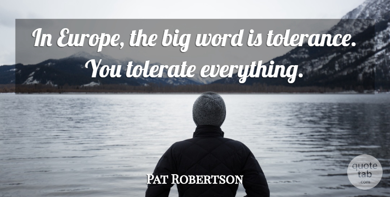 Pat Robertson Quote About Europe, Tolerance, Bigs: In Europe The Big Word...