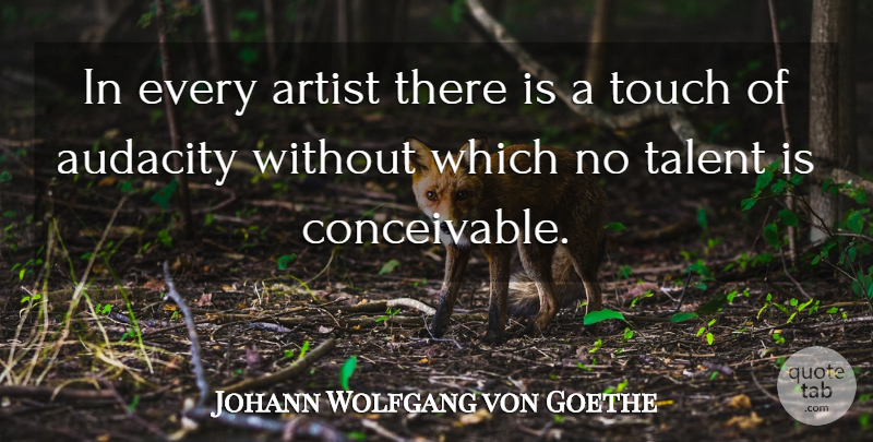 Johann Wolfgang von Goethe Quote About Artist, Audacity, Talent: In Every Artist There Is...