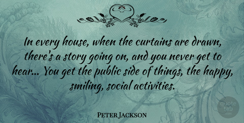 Peter Jackson Quote About Curtains, Public, Side, Social: In Every House When The...