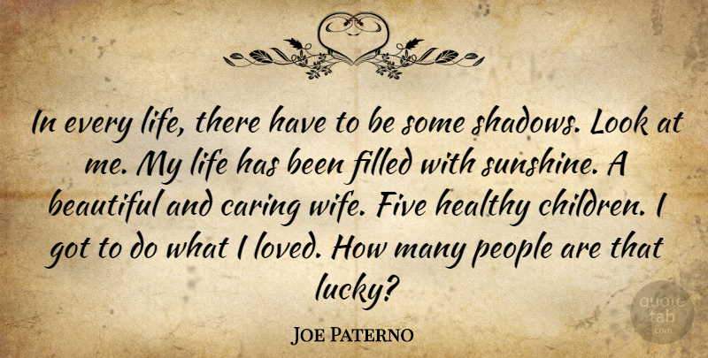 Joe Paterno Quote About Beautiful, Caring, Filled, Five, Healthy: In Every Life There Have...