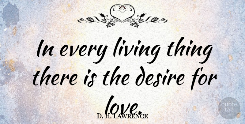 D. H. Lawrence Quote About Love, Romance, Desire: In Every Living Thing There...