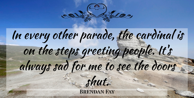 Brendan Fay Quote About Cardinal, Doors, Greeting, Sad, Steps: In Every Other Parade The...