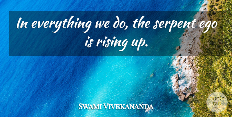 Swami Vivekananda Quote About Rising Up, Ego, Cobras: In Everything We Do The...