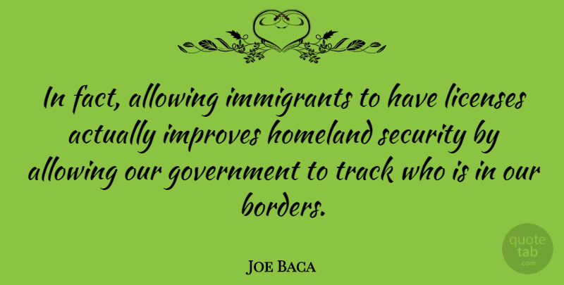 Joe Baca Quote About Government, Track, Facts: In Fact Allowing Immigrants To...