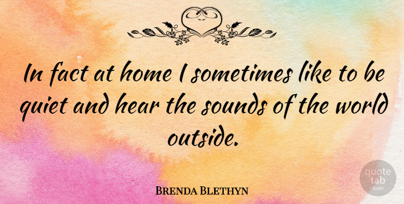 Brenda Blethyn Quote About Home, World, Facts: In Fact At Home I...