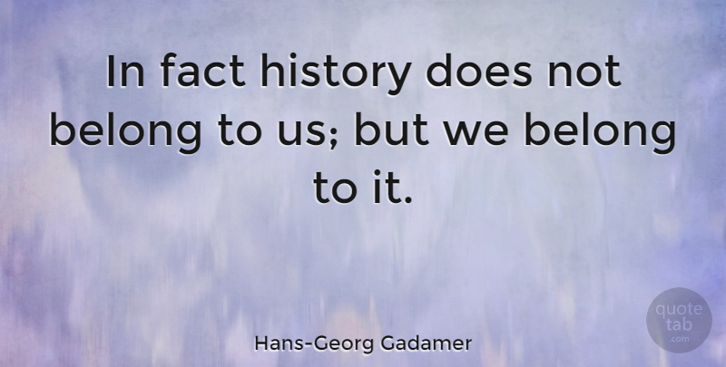 Hans-Georg Gadamer Quote About German Philosopher, History: In Fact History Does Not...