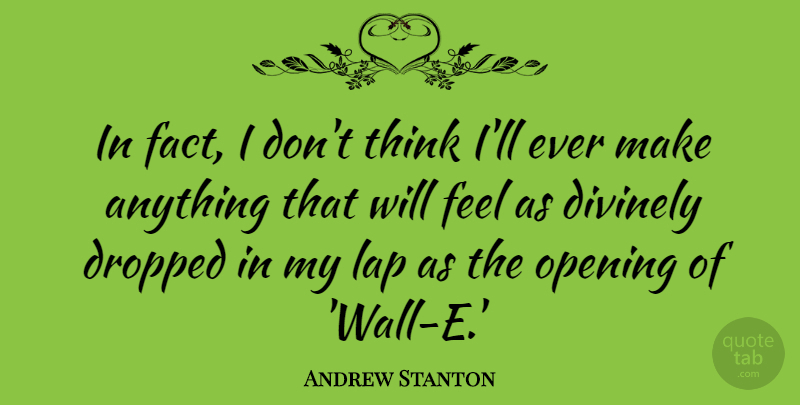 Andrew Stanton Quote About Wall, Thinking, Facts: In Fact I Dont Think...