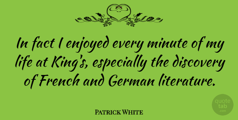 Patrick White Quote About Discovery, Enjoyed, Fact, French, German: In Fact I Enjoyed Every...