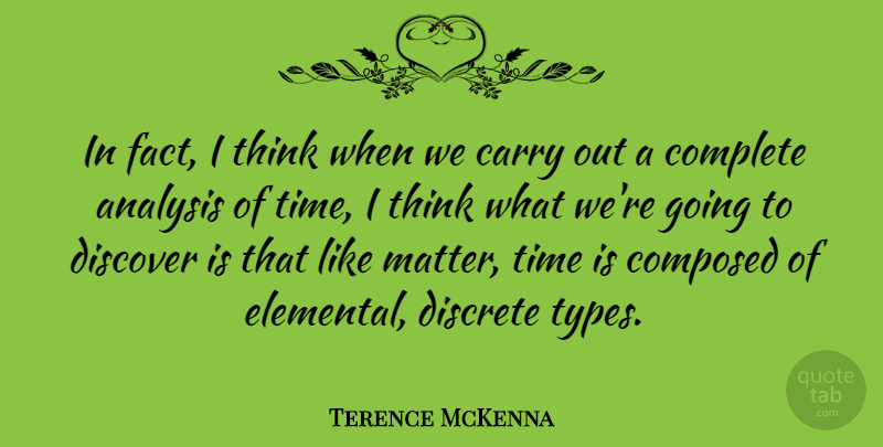 Terence McKenna Quote About Carry, Complete, Composed, Discover, Discrete: In Fact I Think When...