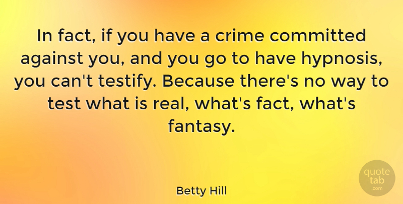 Betty Hill Quote About Against, American Celebrity, Committed: In Fact If You Have...