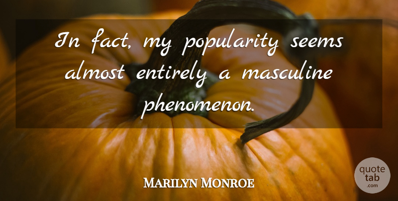 Marilyn Monroe Quote About Facts, Popularity, Masculine: In Fact My Popularity Seems...