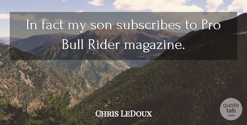 Chris LeDoux Quote About Son, Magazines, Bulls: In Fact My Son Subscribes...