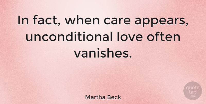 Martha Beck Quote About Unconditional Love, Facts, Care: In Fact When Care Appears...