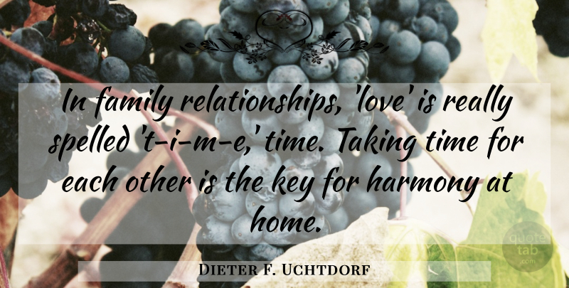 Dieter F. Uchtdorf Quote About Family, Harmony, Key, Love, Taking: In Family Relationships Love Is...