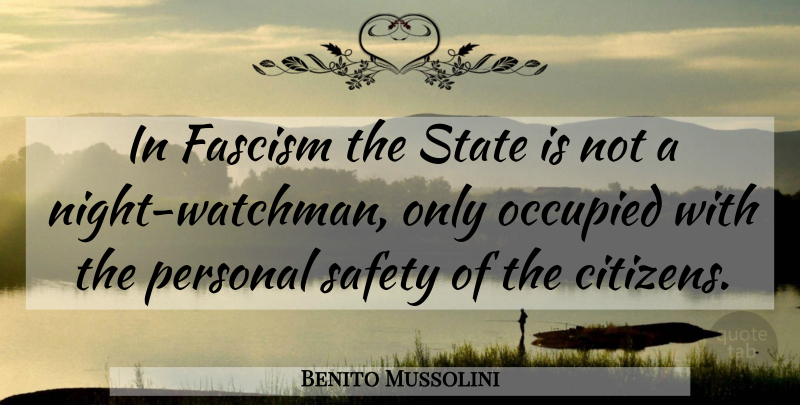 Benito Mussolini Quote About Night, Safety, Citizens: In Fascism The State Is...