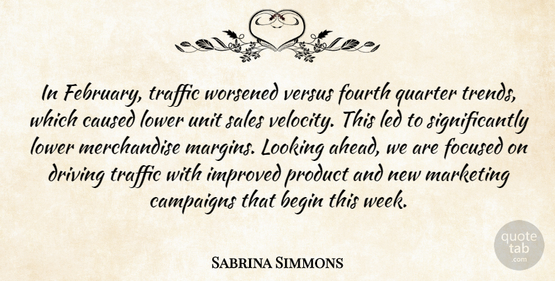 Sabrina Simmons Quote About Begin, Campaigns, Caused, Driving, Focused: In February Traffic Worsened Versus...