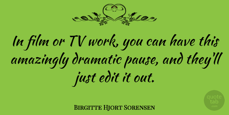 Birgitte Hjort Sorensen Quote About Amazingly, Edit, Tv, Work: In Film Or Tv Work...