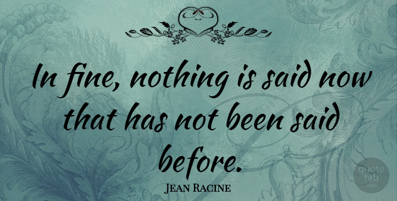 Jean Racine Quote About undefined: In Fine Nothing Is Said...