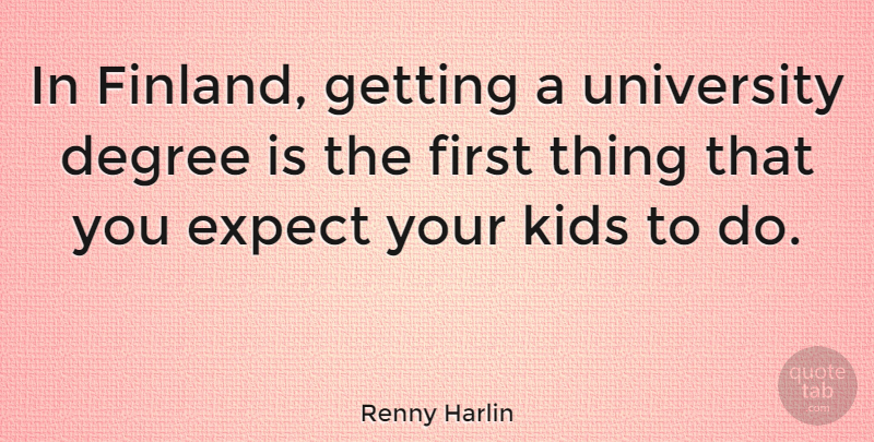 Renny Harlin Quote About Kids, University Degrees, Firsts: In Finland Getting A University...