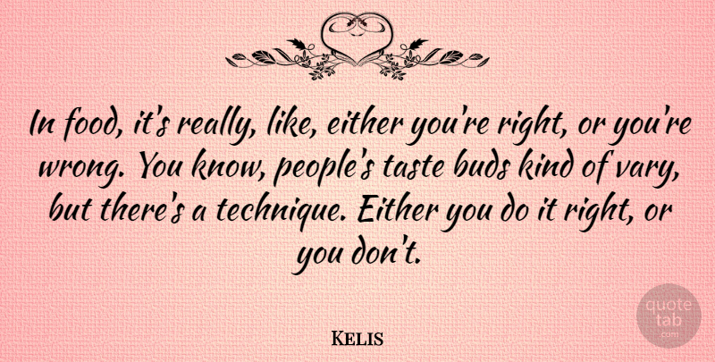 Kelis Quote About Buds, Either, Food: In Food Its Really Like...