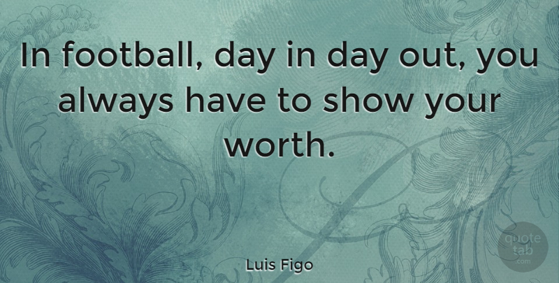 Luis Figo Quote About Football, Shows: In Football Day In Day...