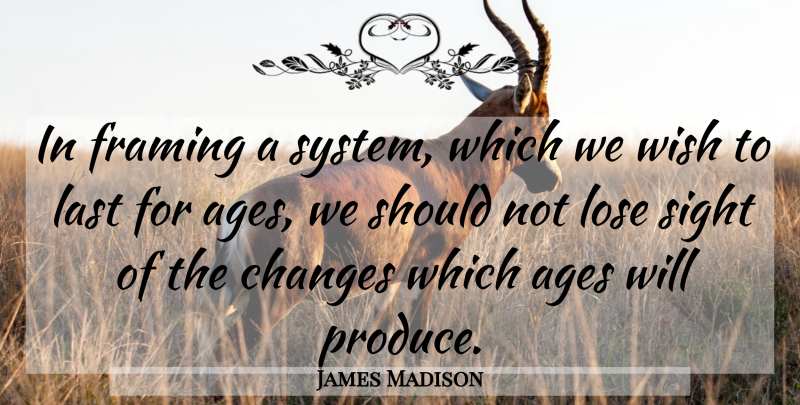 James Madison Quote About Sight, Age, Wish: In Framing A System Which...