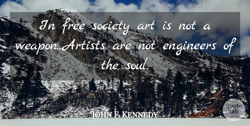 John F. Kennedy Quote About Art, War, Soul: In Free Society Art Is...