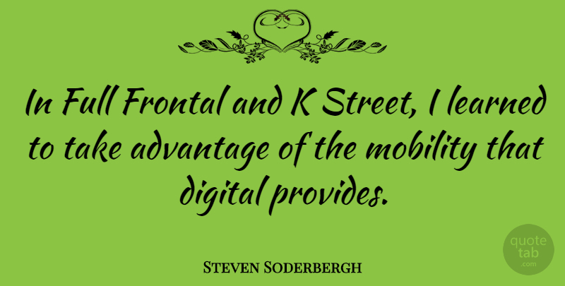 Steven Soderbergh Quote About Digital, Mobility, Advantage: In Full Frontal And K...