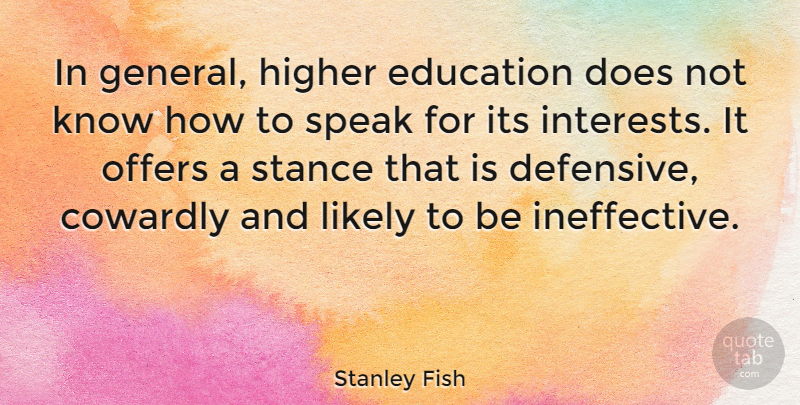 Stanley Fish Quote About Doe, Speak, Higher Education: In General Higher Education Does...