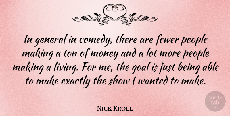 Nick Kroll Quote About People, Goal, Able: In General In Comedy There...