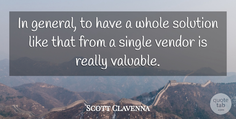 Scott Clavenna Quote About Single, Solution: In General To Have A...