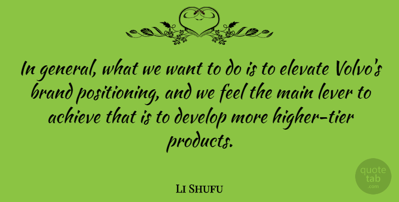 Li Shufu Quote About Develop, Elevate, Lever, Main: In General What We Want...