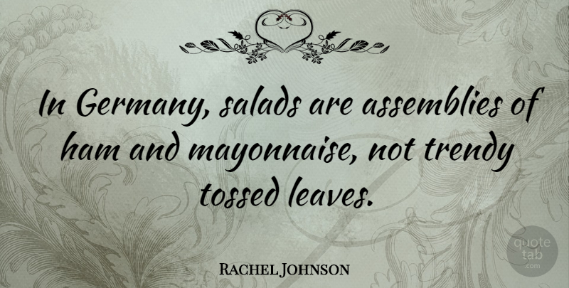 Rachel Johnson Quote About Ham, Salad, Mayonnaise: In Germany Salads Are Assemblies...