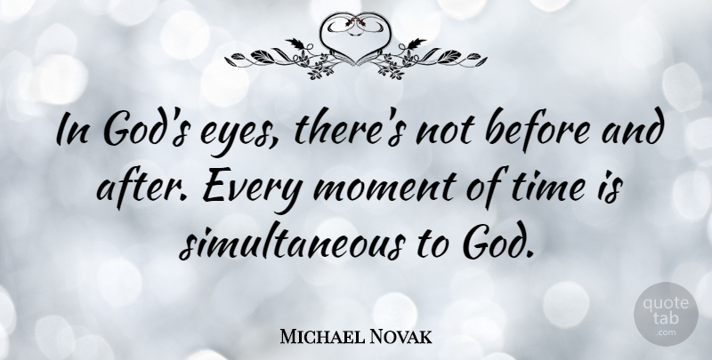 Michael Novak Quote About Moment, Time: In Gods Eyes Theres Not...