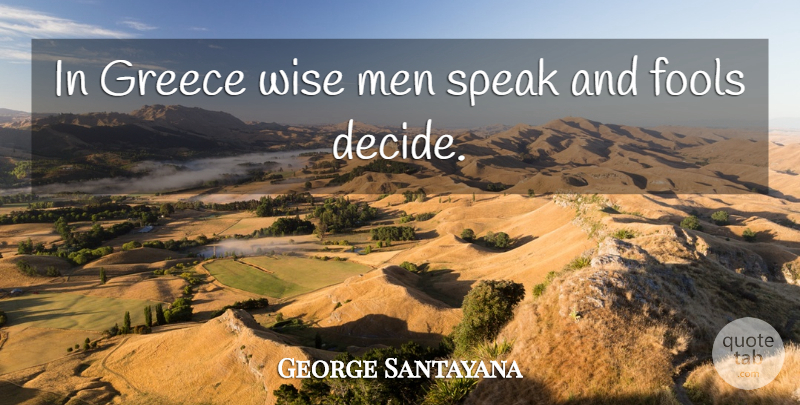 George Santayana Quote About Wise, Men, Talking: In Greece Wise Men Speak...