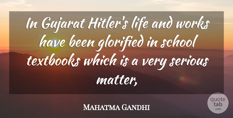 Mahatma Gandhi Quote About Glorified, Life, School, Serious, Textbooks: In Gujarat Hitlers Life And...