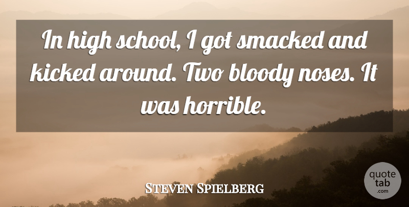 Steven Spielberg Quote About School, Two, Noses: In High School I Got...